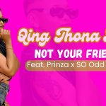 Qing Thona Lee Drops Bold New Hip-Hop Anthem, Not Your Friend, Featuring Prinza and SO Odd Fella